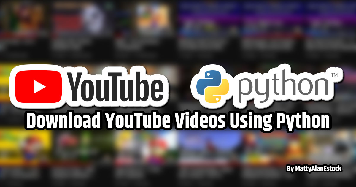 Download YouTube Videos Using Python by MattyAlanEstock