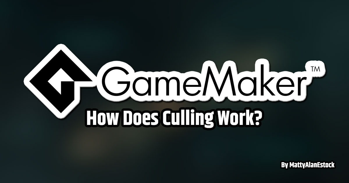 GameMaker and Culling by MattyAlanEstock