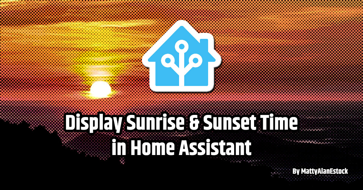 Sunrise & Sunset Time in Home Assistant by MattyAlanEstock